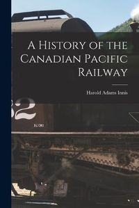 Cover image for A History of the Canadian Pacific Railway