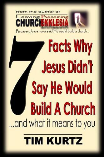 Cover image for 7 Facts Why Jesus Didn't Say He Would Build a Church: ...and What It Means to You