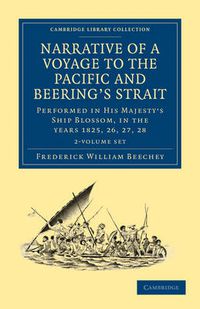 Cover image for Narrative of a Voyage to the Pacific and Beering's Strait 2 Volume Set: To Co-operate with the Polar Expeditions: Performed in His Majesty's Ship Blossom, under the Command of Captain F. W. Beechey in the years 1825, 26, 27, 28