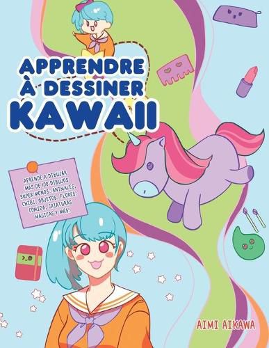 Cover image for Apprendre a dessiner Kawaii: Apprenez a dessiner plus de 100 dessins super mignons - animaux, chibi, objets, fleurs, nourriture, creatures magiques et plus encore!