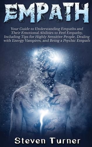 Cover image for Empath: Your Guide to Understanding Empaths and Their Emotional Abilities to Feel Empathy, Including Tips for Highly Sensitive People, Dealing with Energy Vampires, and Being a Psychic Empath