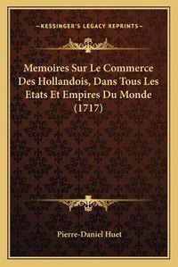 Cover image for Memoires Sur Le Commerce Des Hollandois, Dans Tous Les Etats Et Empires Du Monde (1717)