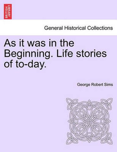 Cover image for As It Was in the Beginning. Life Stories of To-Day.