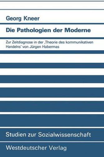 Die Pathologien Der Moderne: Zur Zeitdiagnose in Der 'Theorie Des Kommunikativen Handelns' Von Jurgen Habermas