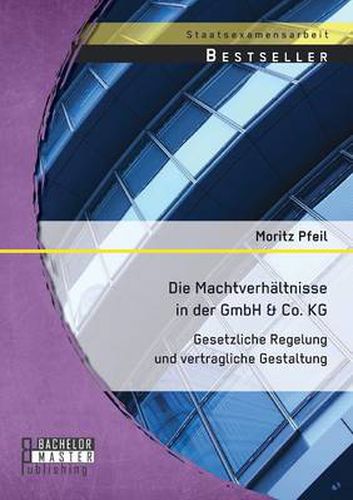 Cover image for Die Machtverhaltnisse in der GmbH & Co. KG: Gesetzliche Regelung und vertragliche Gestaltung