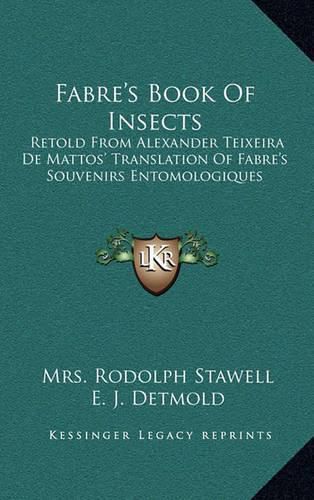 Fabre's Book of Insects: Retold from Alexander Teixeira de Mattos' Translation of Fabre's Souvenirs Entomologiques