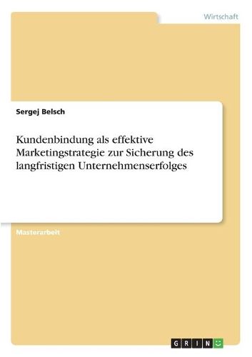 Cover image for Kundenbindung als effektive Marketingstrategie zur Sicherung des langfristigen Unternehmenserfolges