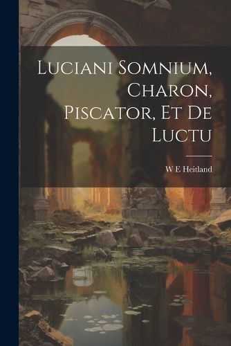 Cover image for Luciani Somnium, Charon, Piscator, et de Luctu