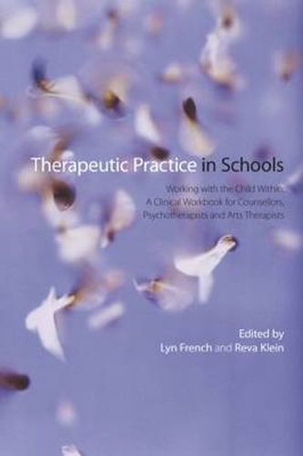 Cover image for Therapeutic Practice in Schools: Working with the Child Within: A Clinical Workbook for Counsellors, Psychotherapists and Arts Therapists