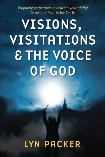 Cover image for Visions, Visitations and the Voice of God: Prophetic Activations to develop your abiity to see and hear in the Spirit