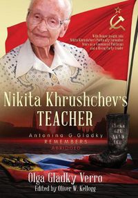 Cover image for Nikita Khrushchev's Teacher: Antonina G. Gladky Remembers: With Unique Insight into Nikita Khrushchev 's Politically Formative Years as a Communist Politician and a Rising Party Leader