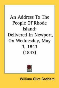 Cover image for An Address to the People of Rhode Island: Delivered in Newport, on Wednesday, May 3, 1843 (1843)