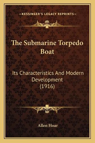 Cover image for The Submarine Torpedo Boat: Its Characteristics and Modern Development (1916)