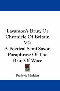 Cover image for Layamon's Brut; Or Chronicle of Britain V2: A Poetical Semi-Saxon Paraphrase of the Brut of Wace