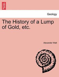 Cover image for The History of a Lump of Gold, Etc.