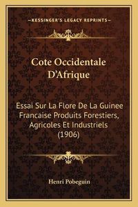 Cover image for Cote Occidentale D'Afrique: Essai Sur La Flore de La Guinee Francaise Produits Forestiers, Agricoles Et Industriels (1906)