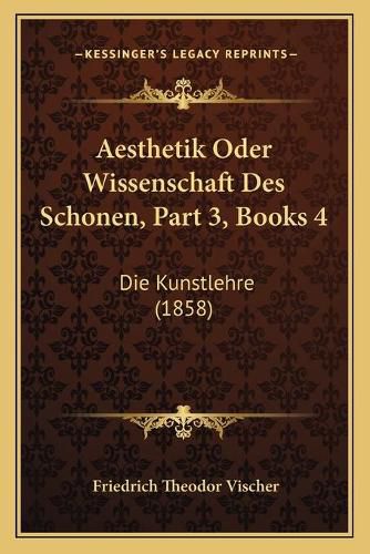 Cover image for Aesthetik Oder Wissenschaft Des Schonen, Part 3, Books 4: Die Kunstlehre (1858)