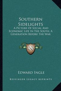 Cover image for Southern Sidelights: A Picture of Social and Economic Life in the South, a Generation Before the War