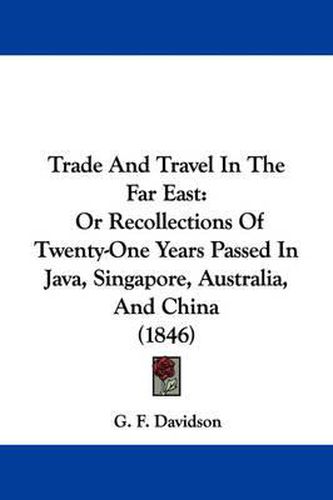 Trade and Travel in the Far East: Or Recollections of Twenty-One Years Passed in Java, Singapore, Australia, and China (1846)