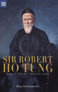 Cover image for Sir Robert Ho Tung: Public Figure, Private Man