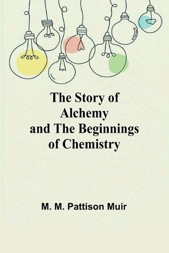 Cover image for The Story of Alchemy and the Beginnings of Chemistry