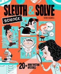 Cover image for Sleuth & Solve: Science: 20+ Mind-Twisting Mysteries