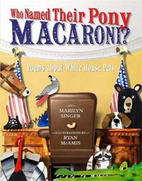 Cover image for Who Named Their Pony Macaroni?: Poems About White House Pets