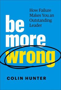 Cover image for Be More Wrong: How Failure Makes You an Outstanding Leader