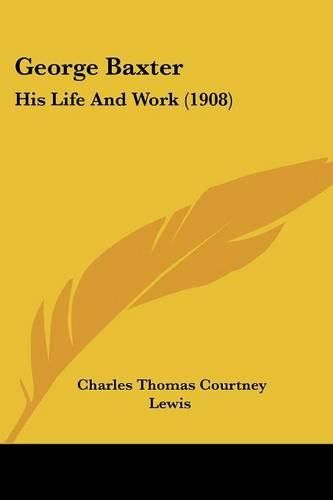 George Baxter: His Life and Work (1908)