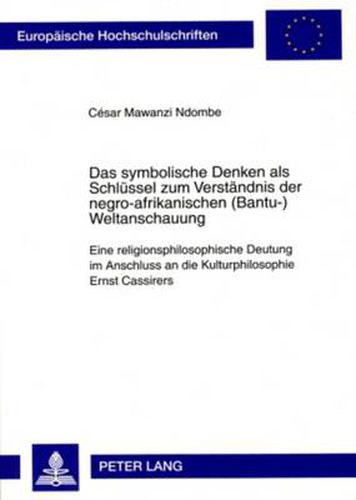 Cover image for Das Symbolische Denken ALS Schluessel Zum Verstaendnis Der Negro-Afrikanischen (Bantu-)Weltanschauung: Eine Religionsphilosophische Deutung Im Anschluss an Die Kulturphilosophie Ernst Cassirers