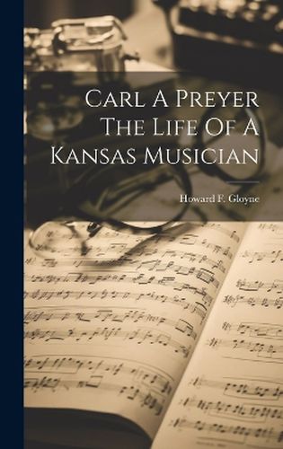 Cover image for Carl A Preyer The Life Of A Kansas Musician