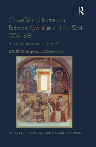 Cover image for Cross-Cultural Interaction between Byzantium and the West, 1204-1669: Whose Mediterranean Is It Anyway? Papers from the Forty-Eighth Spring Symposium of Byzantine Studies, Milton Keynes, 28th-30th March 2015