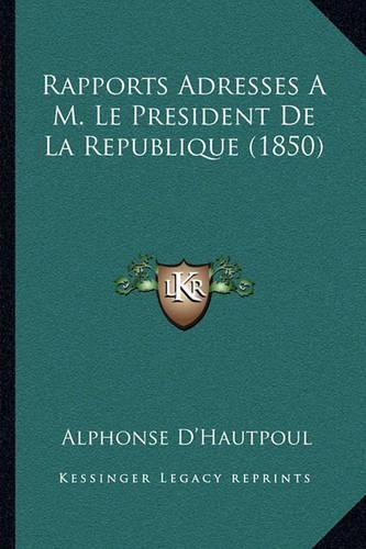 Cover image for Rapports Adresses A M. Le President de La Republique (1850)