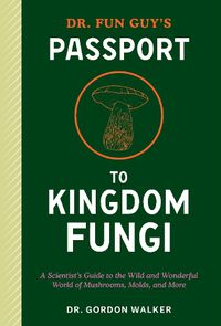 Cover image for Dr. Fun Guy's Passport to Kingdom Fungi