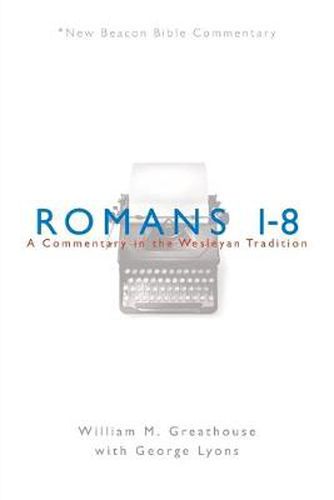 Romans 1-8: A Commentary in the Wesleyan Tradition