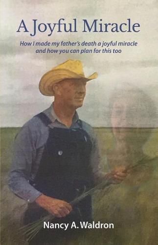 Cover image for A Joyful Miracle: How I made my father's death a joyful miracle and how you can plan for this too