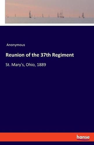 Cover image for Reunion of the 37th Regiment: St. Mary's, Ohio, 1889