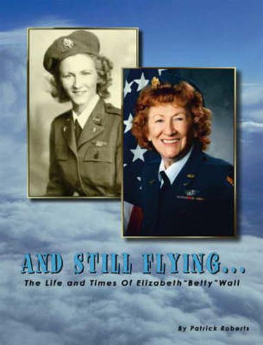 And Still Flying: The Life and Times of Elizabeth  Betty  Wall