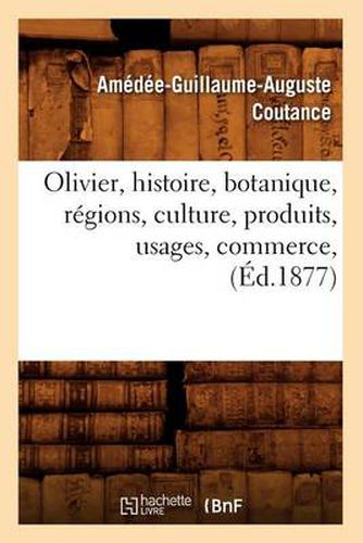 Olivier, Histoire, Botanique, Regions, Culture, Produits, Usages, Commerce, (Ed.1877)