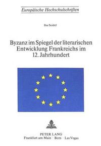 Cover image for Byzanz Im Spiegel Der Literarischen Entwicklung Frankreichs Im 12. Jahrhundert