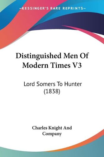 Cover image for Distinguished Men of Modern Times V3: Lord Somers to Hunter (1838)