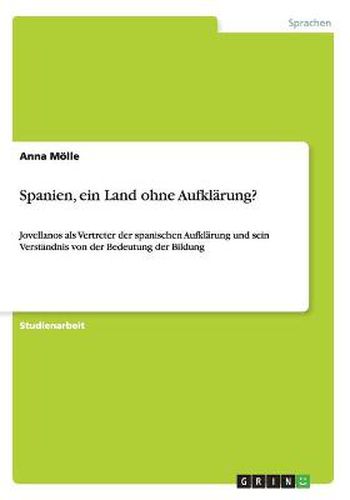 Cover image for Spanien, ein Land ohne Aufklarung?: Jovellanos als Vertreter der spanischen Aufklarung und sein Verstandnis von der Bedeutung der Bildung