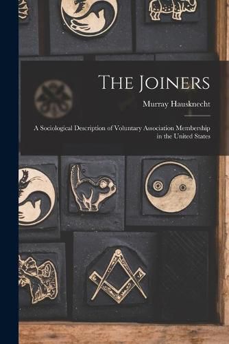 Cover image for The Joiners; a Sociological Description of Voluntary Association Membership in the United States