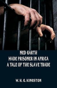 Cover image for Ned Garth - Made Prisoner in Africa: A Tale of the Slave Trade