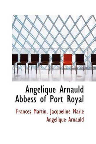 Angelique Arnauld Abbess of Port Royal