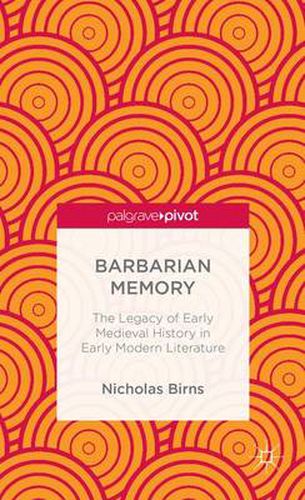 Cover image for Barbarian Memory: The Legacy of Early Medieval History in Early Modern Literature