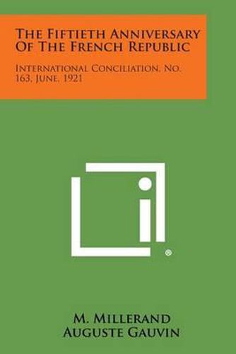 Cover image for The Fiftieth Anniversary of the French Republic: International Conciliation, No. 163, June, 1921