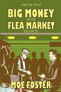 Cover image for How to Make Big Money in the Flea Market Business