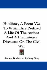 Cover image for Hudibras, a Poem V2: To Which Are Prefixed a Life of the Author and a Preliminary Discourse on the Civil War