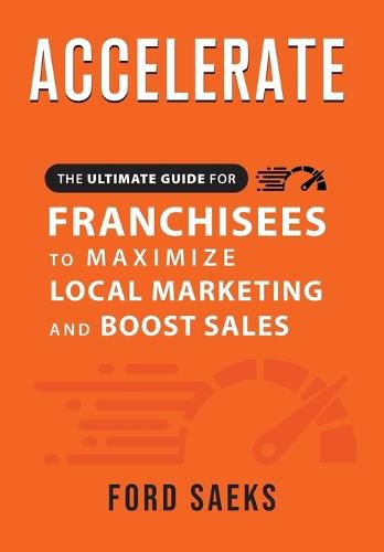 Cover image for ACCELERATE The Ultimate Guide for FRANCHISEES to Maximize Local Marketing and Boost Sales